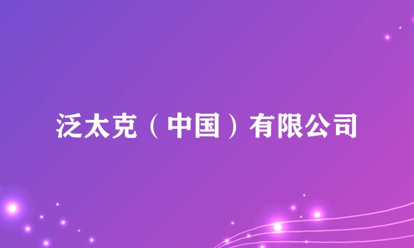 泛太克（中国）有限公司