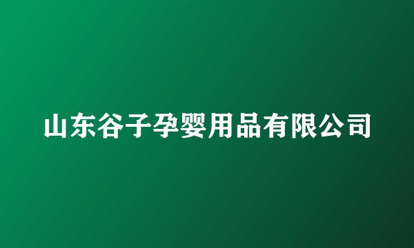 山东谷子孕婴用品有限公司