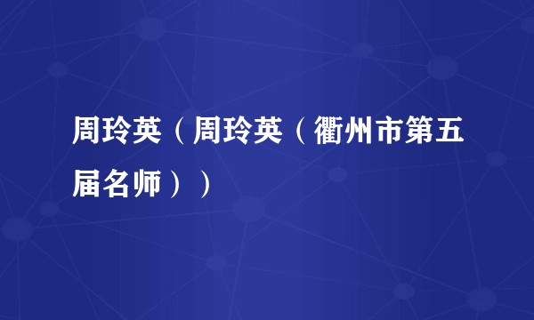 周玲英（周玲英（衢州市第五届名师））