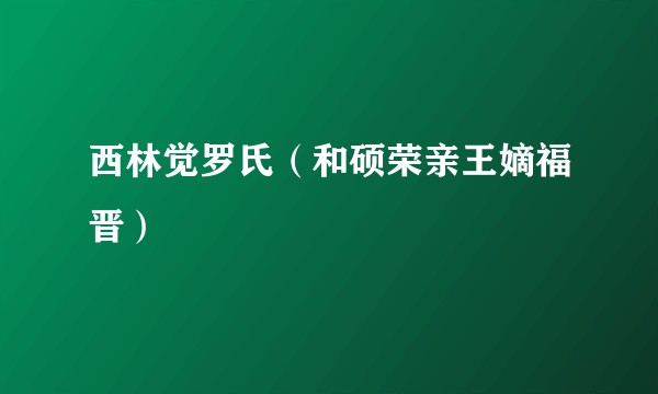 西林觉罗氏（和硕荣亲王嫡福晋）