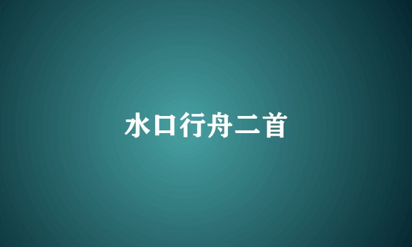 水口行舟二首