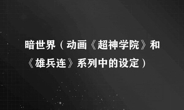 暗世界（动画《超神学院》和《雄兵连》系列中的设定）