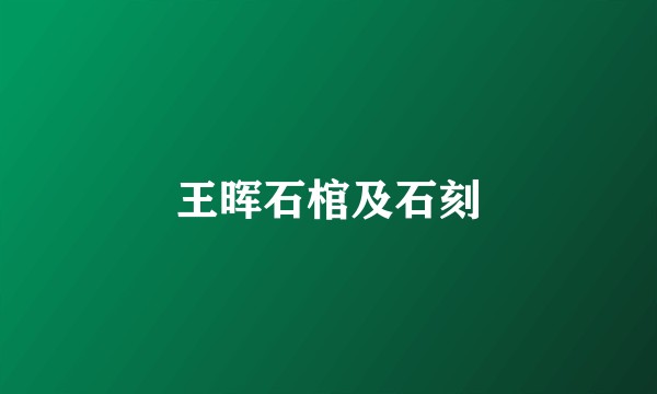 王晖石棺及石刻