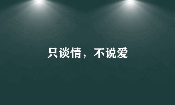 只谈情，不说爱