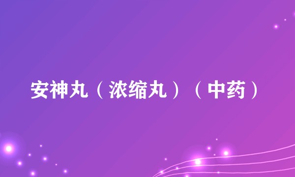 安神丸（浓缩丸）（中药）