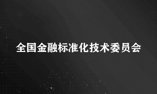 全国金融标准化技术委员会