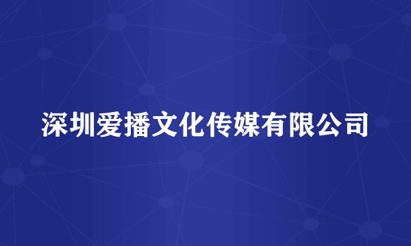 深圳爱播文化传媒有限公司