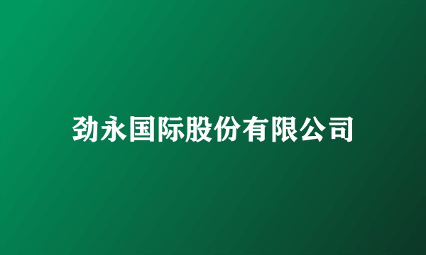 劲永国际股份有限公司