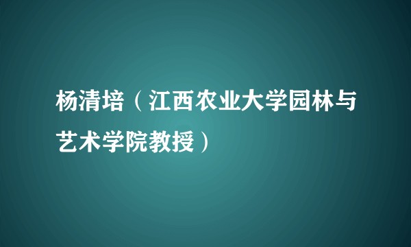 杨清培（江西农业大学园林与艺术学院教授）