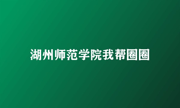 湖州师范学院我帮圈圈