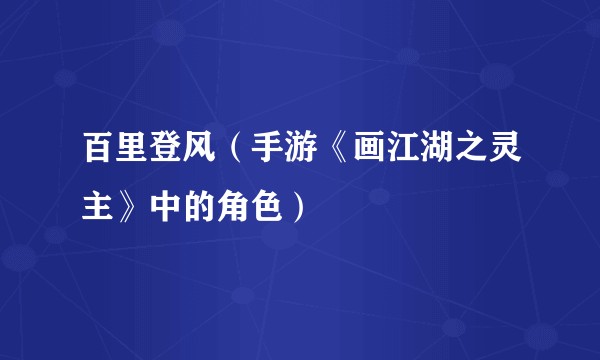 百里登风（手游《画江湖之灵主》中的角色）