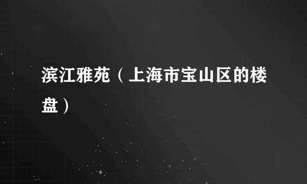 滨江雅苑（上海市宝山区的楼盘）