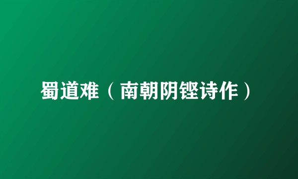 蜀道难（南朝阴铿诗作）