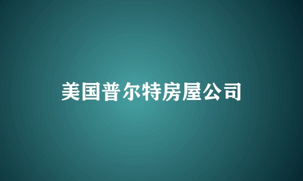 美国普尔特房屋公司