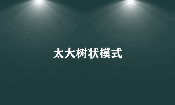 太大树状模式