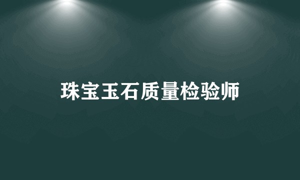 珠宝玉石质量检验师