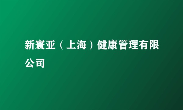 新寰亚（上海）健康管理有限公司