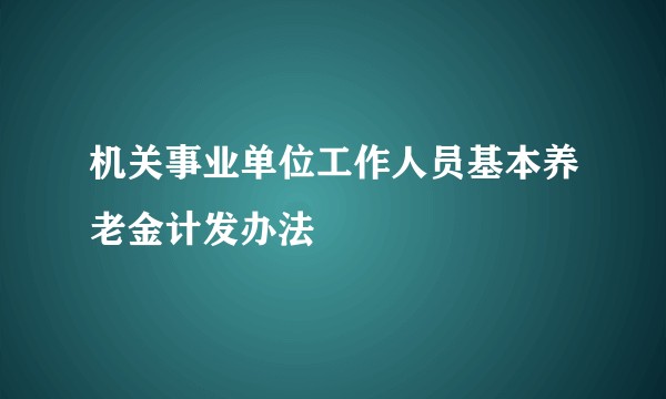 机关事业单位工作人员基本养老金计发办法