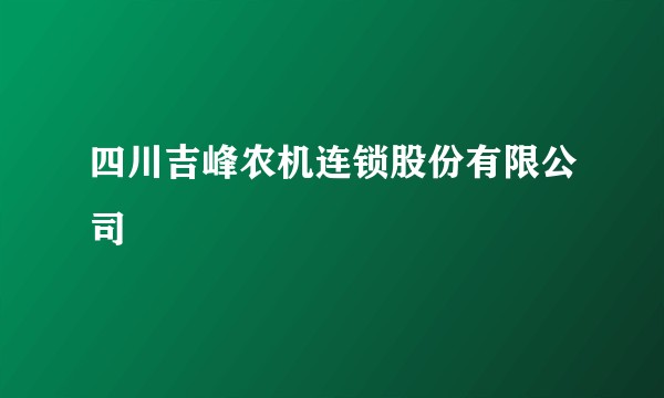 四川吉峰农机连锁股份有限公司