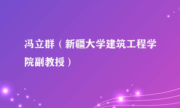冯立群（新疆大学建筑工程学院副教授）
