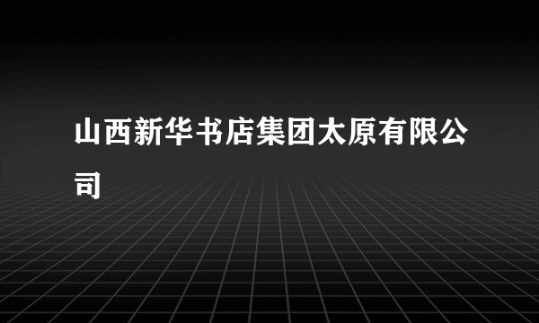 山西新华书店集团太原有限公司