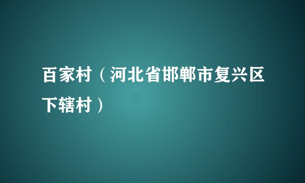 百家村(河北省邯郸市复兴区下辖村)