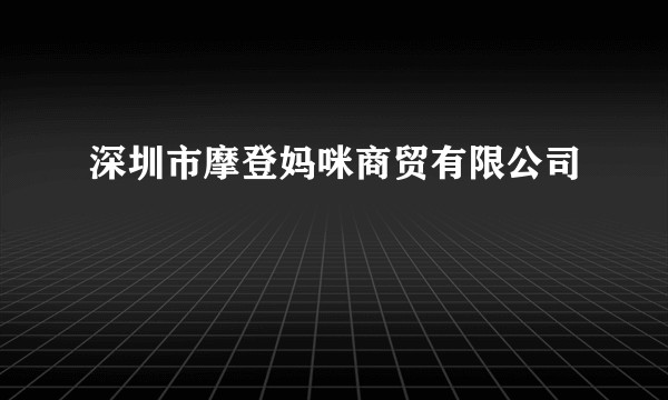 深圳市摩登妈咪商贸有限公司