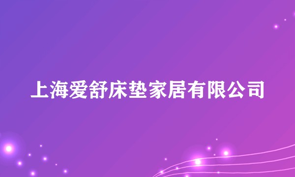 上海爱舒床垫家居有限公司