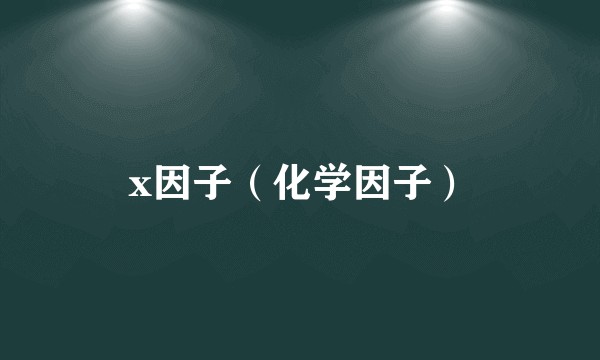 x因子（化学因子）
