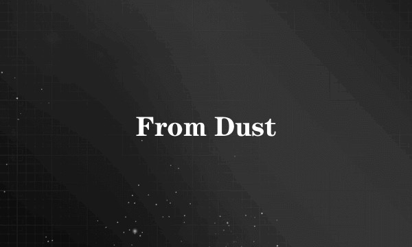 From Dust