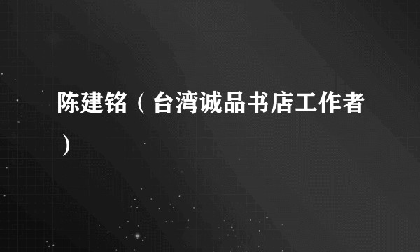 陈建铭（台湾诚品书店工作者）