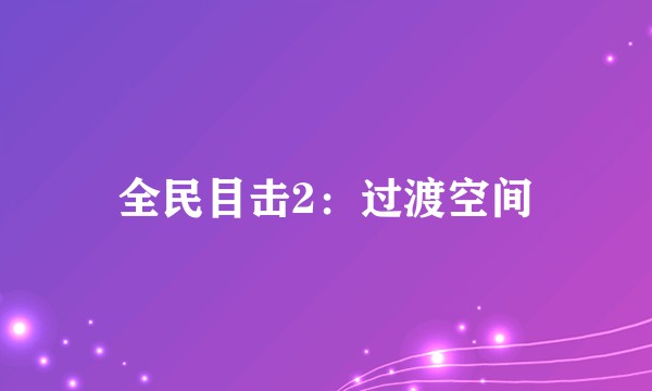 全民目击2：过渡空间