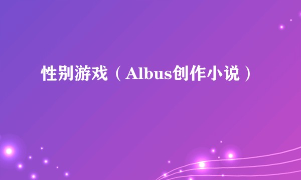 性别游戏（Albus创作小说）