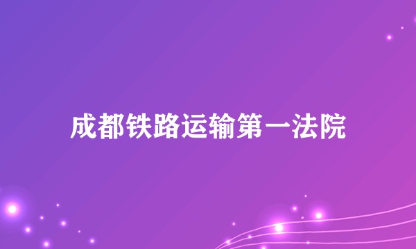 成都铁路运输第一法院