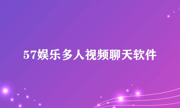 57娱乐多人视频聊天软件