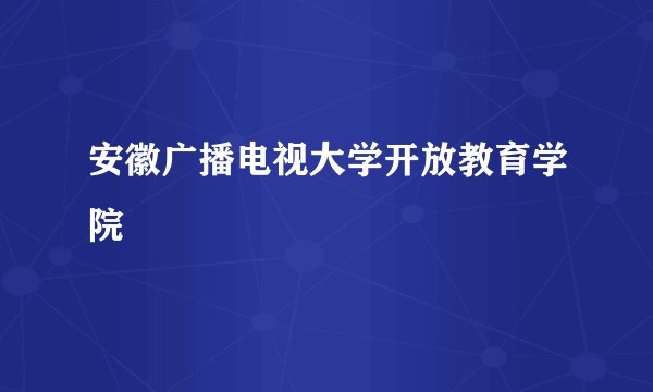 安徽广播电视大学开放教育学院