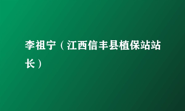 李祖宁（江西信丰县植保站站长）