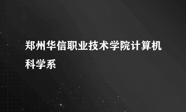 郑州华信职业技术学院计算机科学系