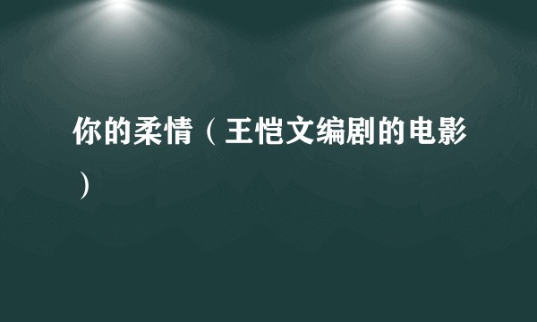 你的柔情（王恺文编剧的电影）