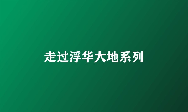 走过浮华大地系列