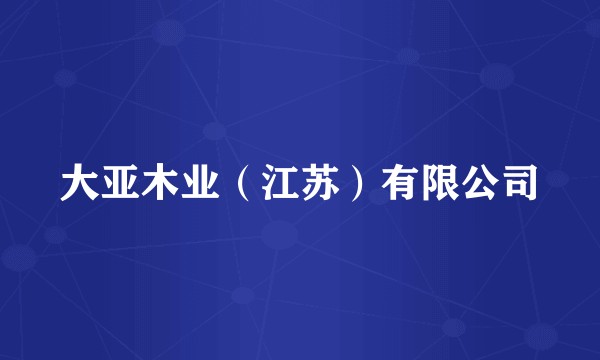 大亚木业（江苏）有限公司