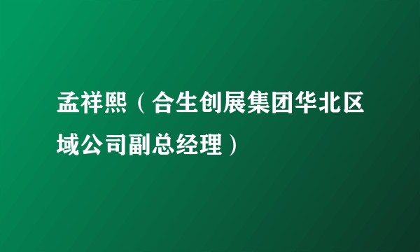 孟祥熙（合生创展集团华北区域公司副总经理）