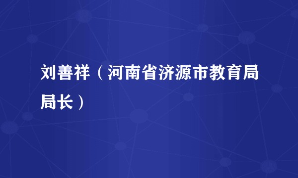 刘善祥（河南省济源市教育局局长）