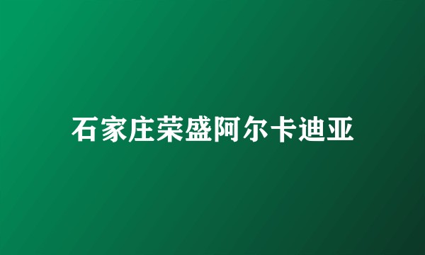 石家庄荣盛阿尔卡迪亚