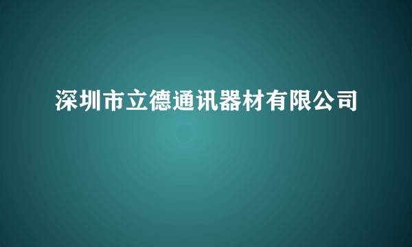 深圳市立德通讯器材有限公司