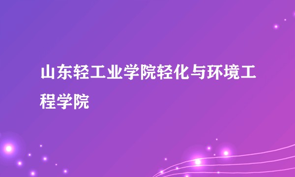 山东轻工业学院轻化与环境工程学院