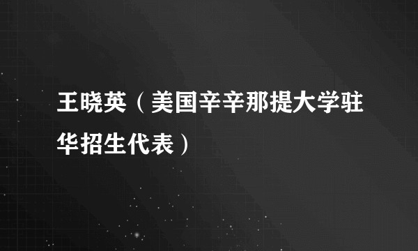 王晓英（美国辛辛那提大学驻华招生代表）