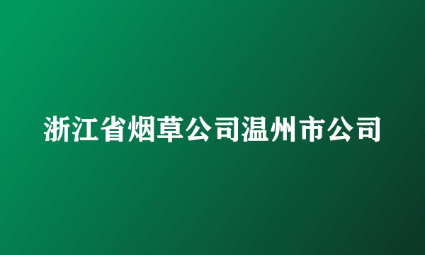浙江省烟草公司温州市公司