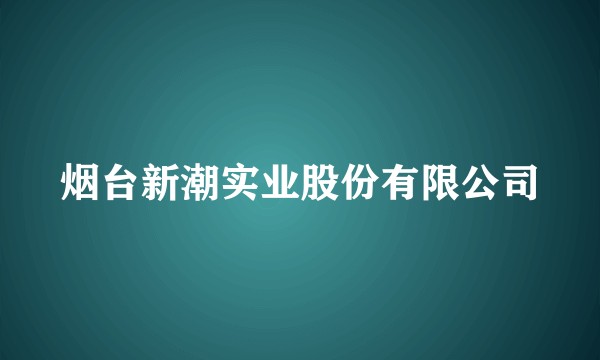 烟台新潮实业股份有限公司