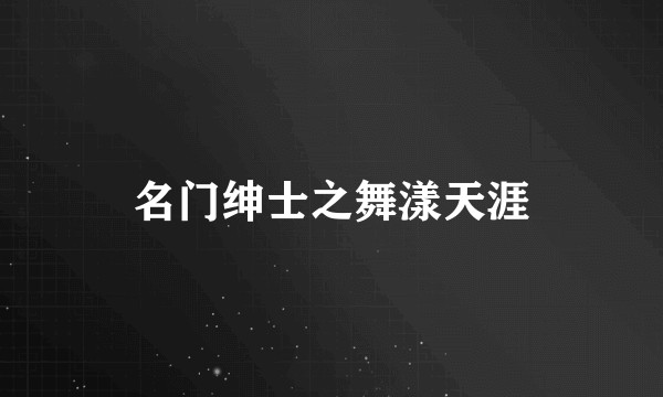 名门绅士之舞漾天涯